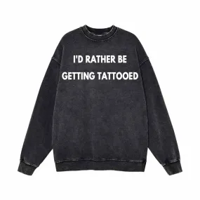 I’d Rather Be Getting Tattooed Vintage Washed Sweatshirt