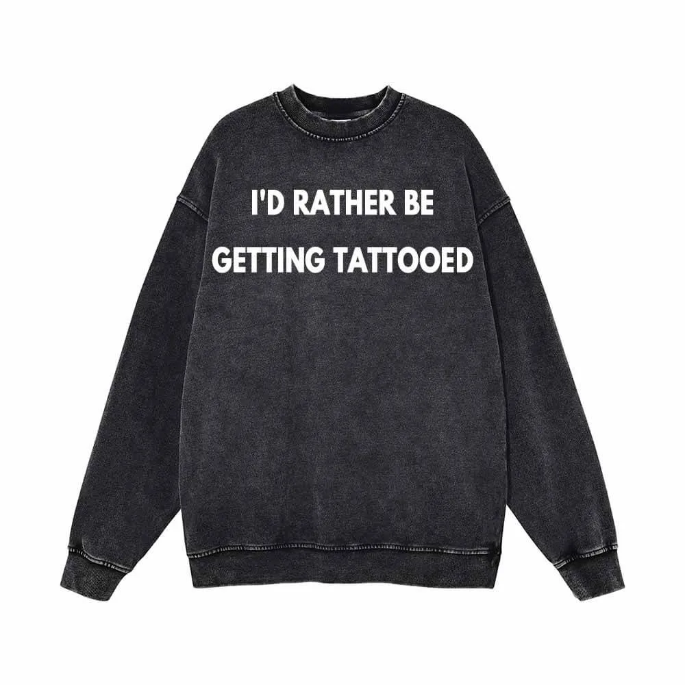 I’d Rather Be Getting Tattooed Vintage Washed Sweatshirt
