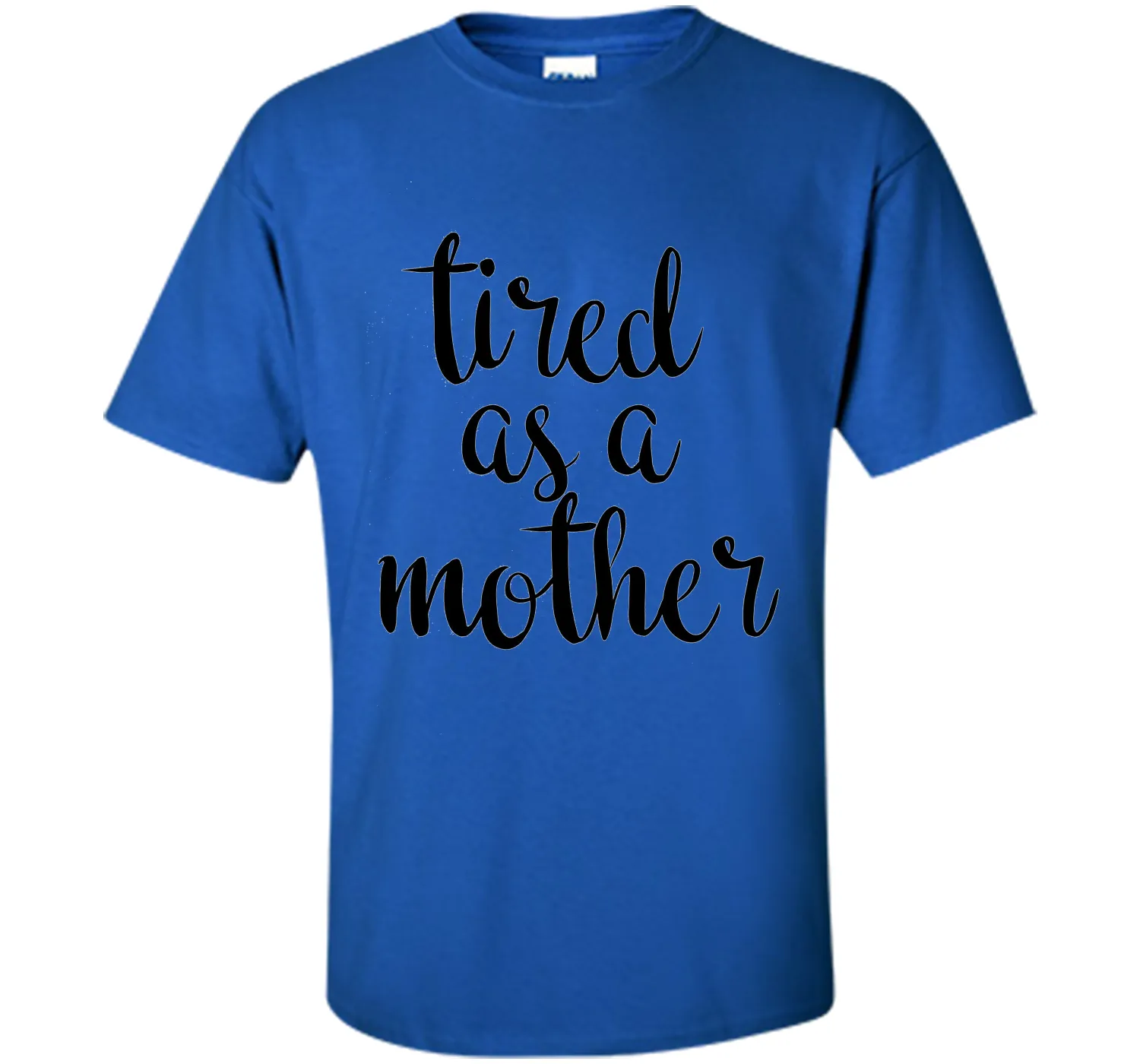 Tired As A Mother T Shirt- Men's and Women