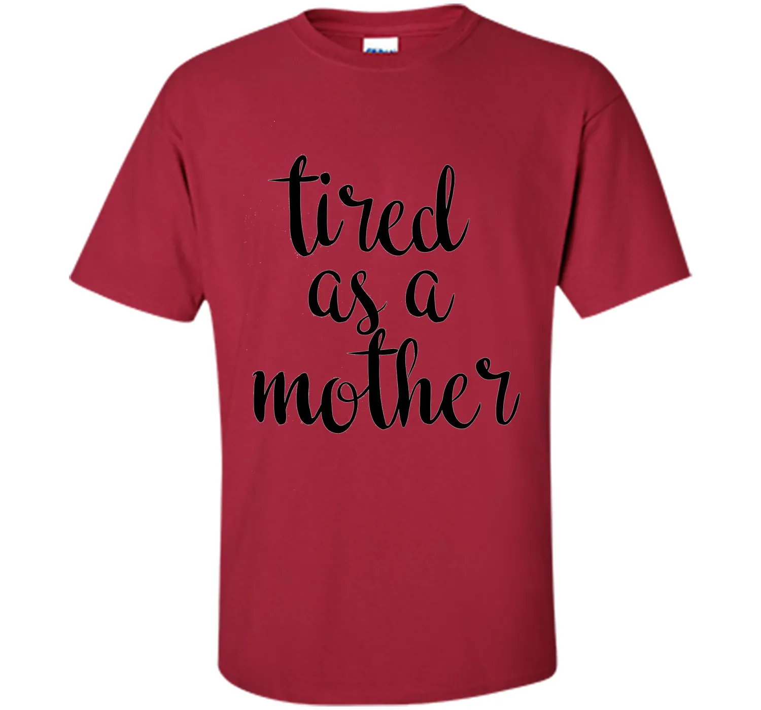 Tired As A Mother T Shirt- Men's and Women