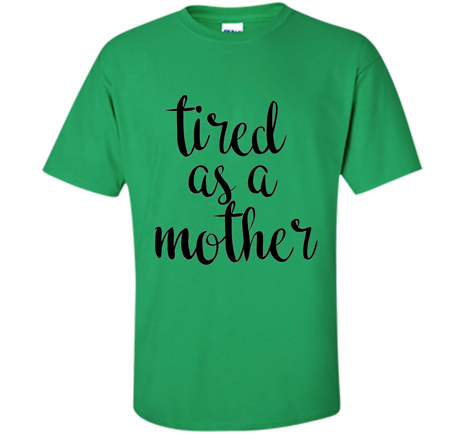 Tired As A Mother T Shirt- Men's and Women