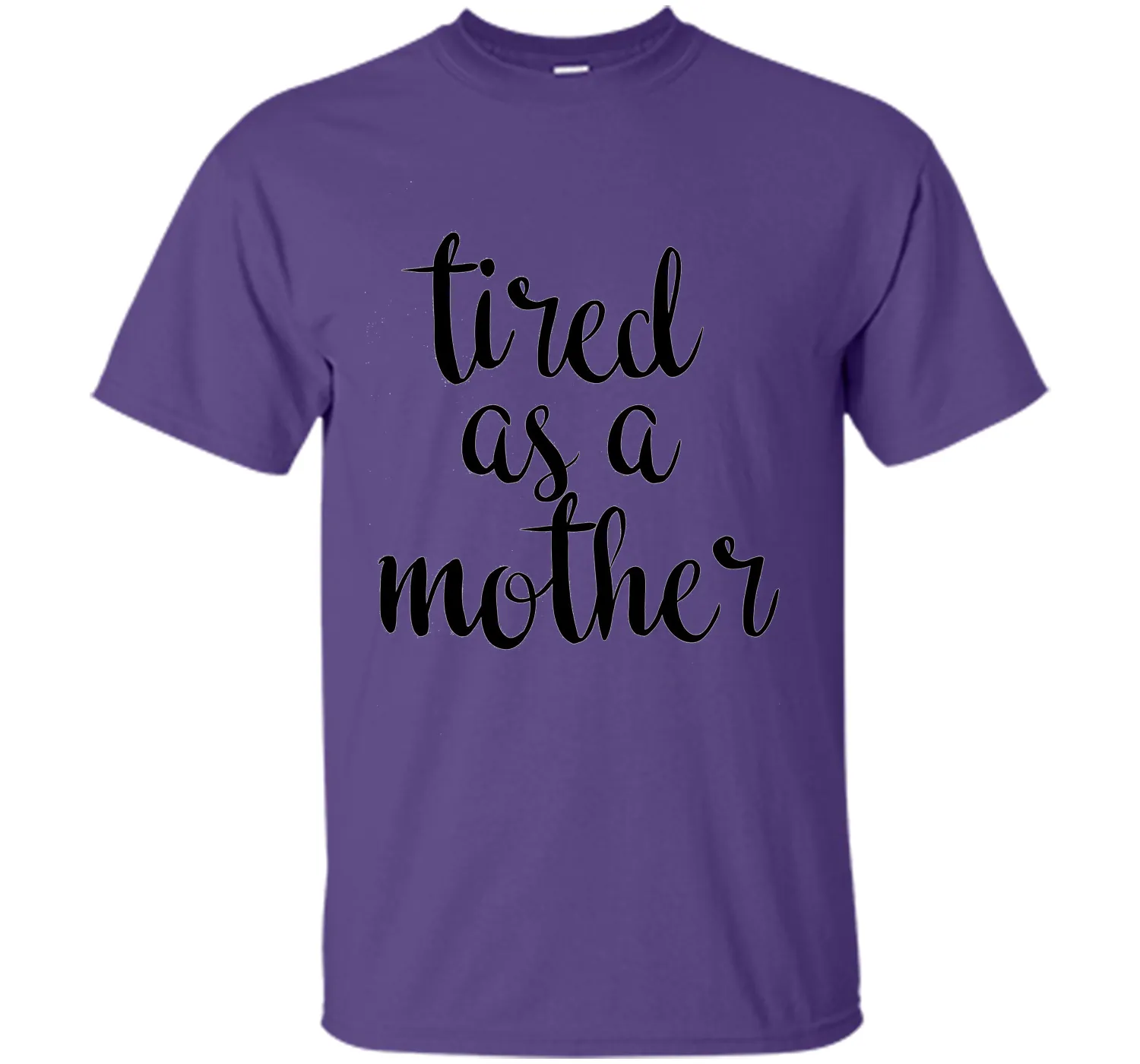 Tired As A Mother T Shirt- Men's and Women