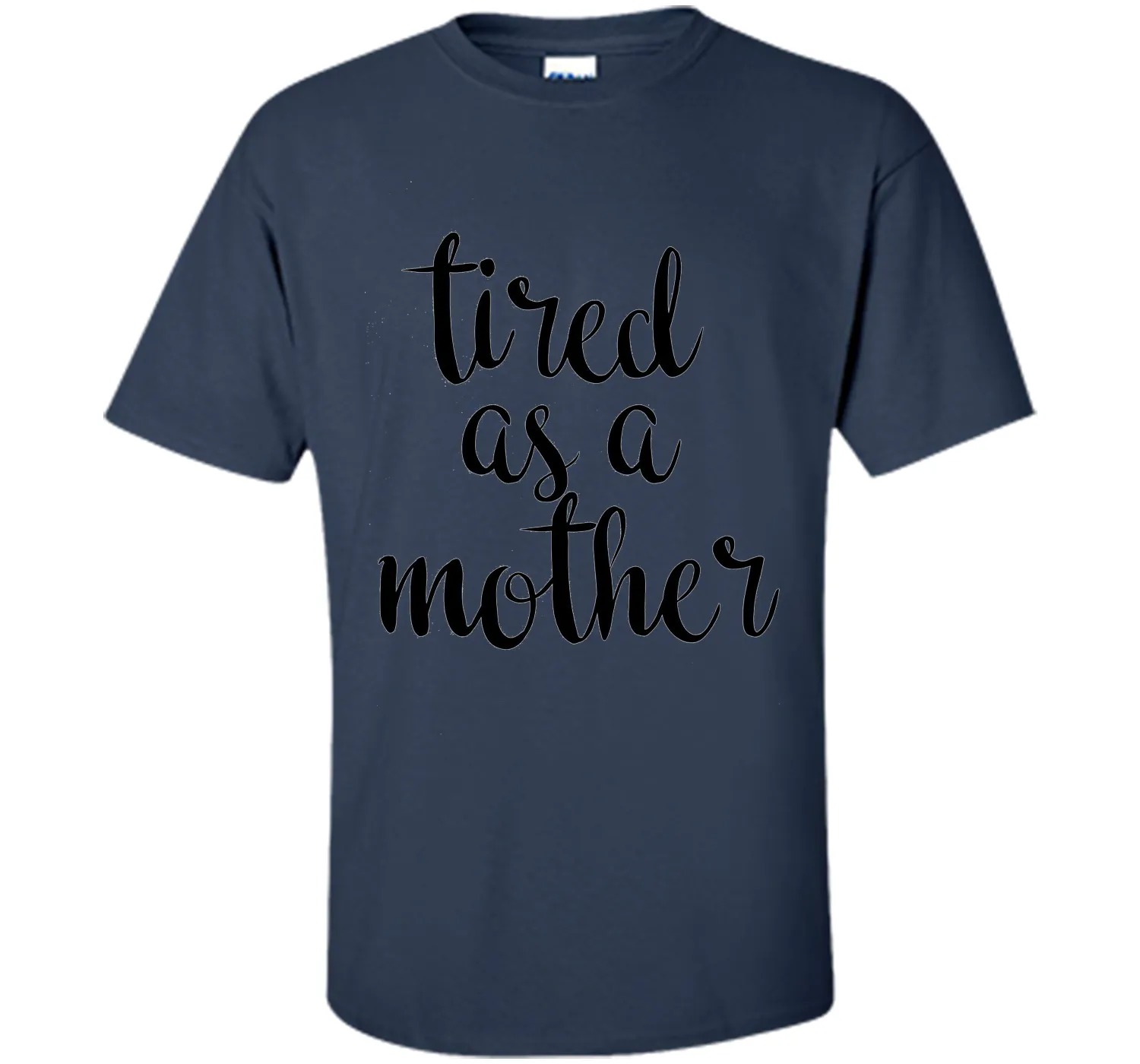 Tired As A Mother T Shirt- Men's and Women