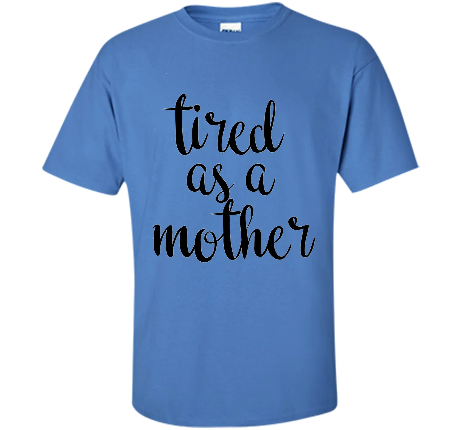 Tired As A Mother T Shirt- Men's and Women