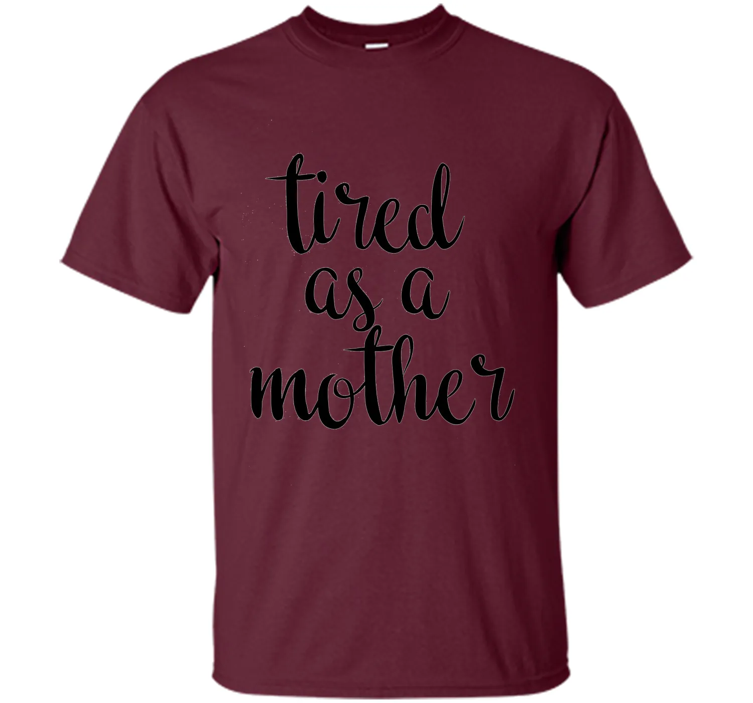 Tired As A Mother T Shirt- Men's and Women