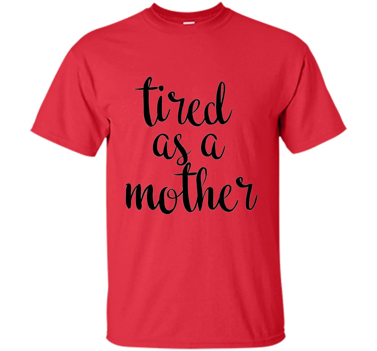 Tired As A Mother T Shirt- Men's and Women