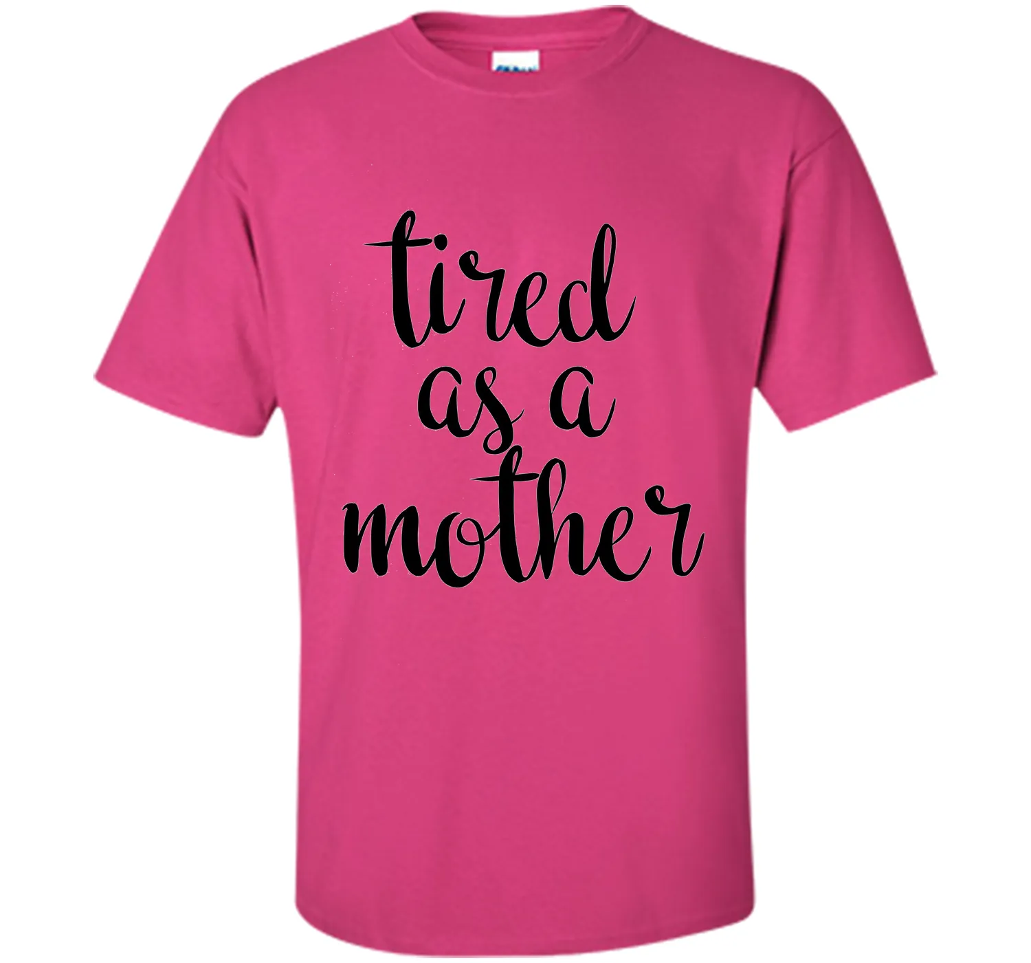Tired As A Mother T Shirt- Men's and Women