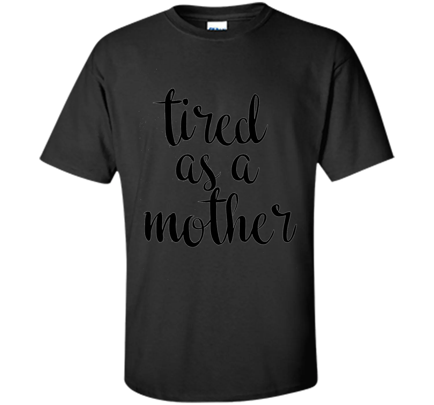 Tired As A Mother T Shirt- Men's and Women