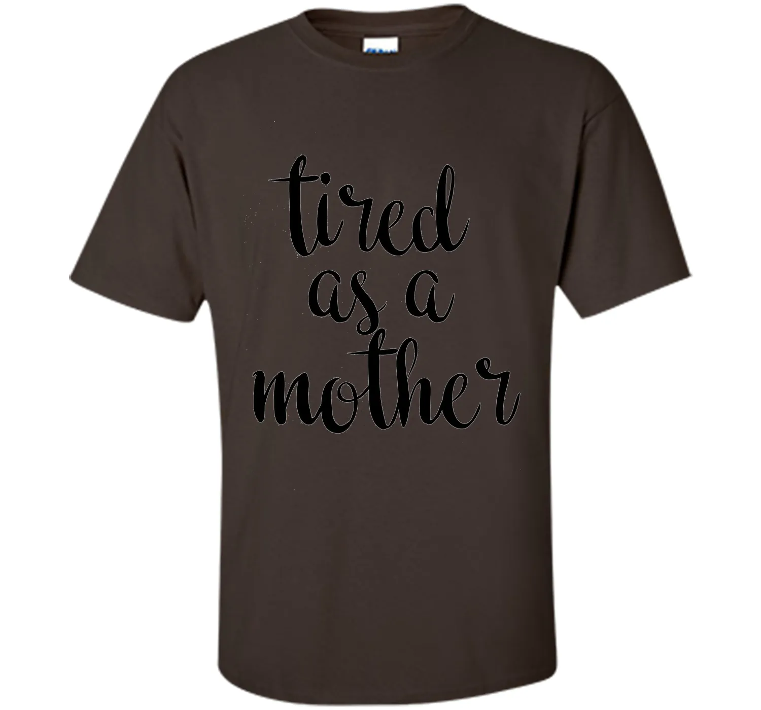 Tired As A Mother T Shirt- Men's and Women